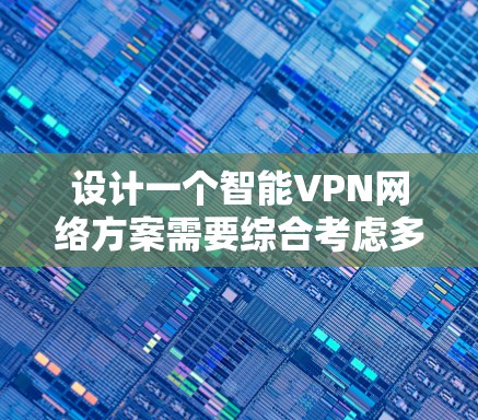 设计一个智能VPN网络方案需要综合考虑多个方面，包括自动化配置、性能优化、安全性增强等功能。以下是一个详细的方案设计，分为关键功能、技术架构、应用场景、实施步骤和挑战等部分
