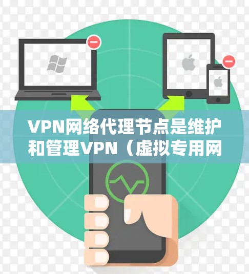 VPN网络代理节点是维护和管理VPN（虚拟专用网络）连接的核心组件，用于在公共网络上创建安全的加密隧道，保护数据隐私和安全。以下是关于VPN网络代理节点的详细解释