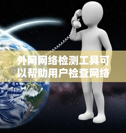 外网网络检测工具可以帮助用户检查网络的连通性、延迟、丢包率以及其他网络性能问题。以下是一些常用的外网网络检测工具和方法