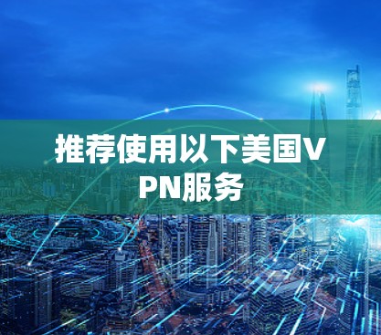 推荐使用以下美国VPN服务