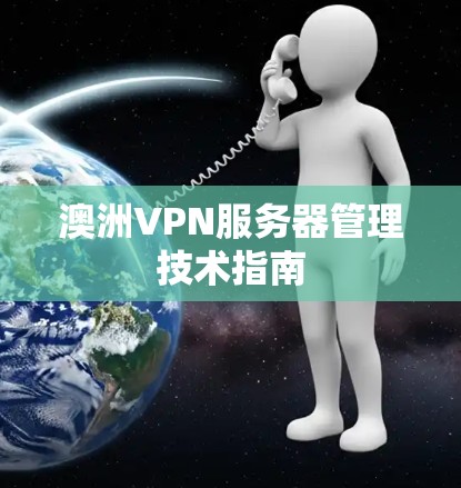 澳洲VPN服务器管理技术指南
