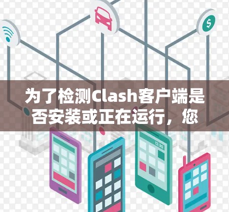 为了检测Clash客户端是否安装或正在运行，您可以按照以下步骤进行检查