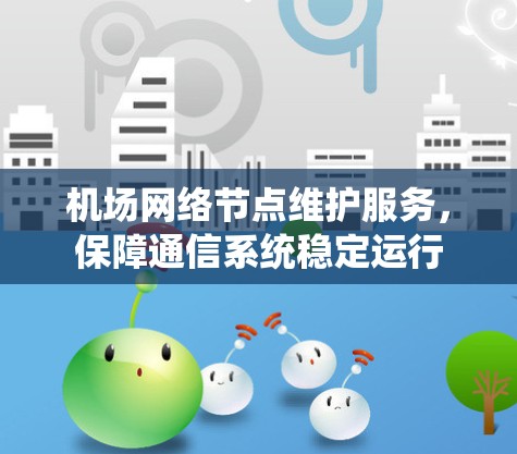 机场网络节点维护服务，保障通信系统稳定运行