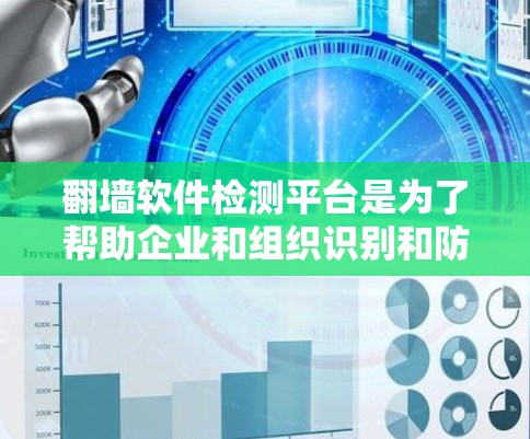 翻墙软件检测平台是为了帮助企业和组织识别和防止员工使用非法VPN或代理软件访问受限制的网站。以下是对这些平台的详细分析