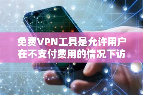 免费VPN工具是允许用户在不支付费用的情况下访问受限制的网站或保护隐私的网络工具。以下是一些常见的免费VPN工具，但请注意，部分免费VPN可能存在广告、数据限制或其他限制