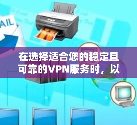 在选择适合您的稳定且可靠的VPN服务时，以下是根据您的需求整理的推荐方案