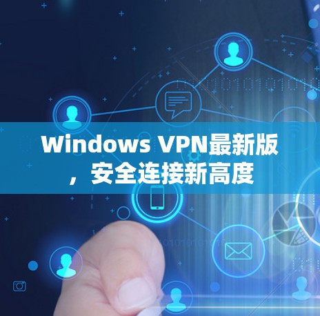 Windows VPN最新版，安全连接新高度