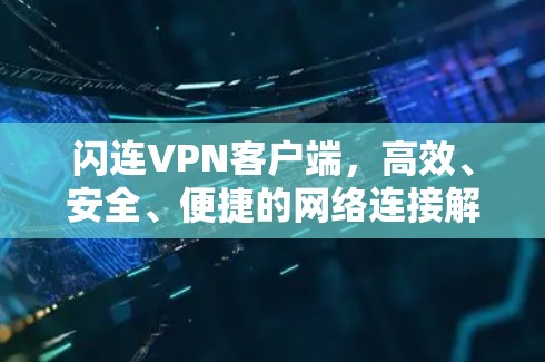 闪连VPN客户端，高效、安全、便捷的网络连接解决方案