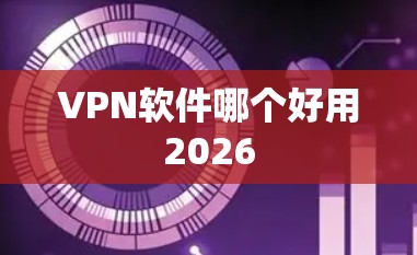 VPN软件哪个好用2026
