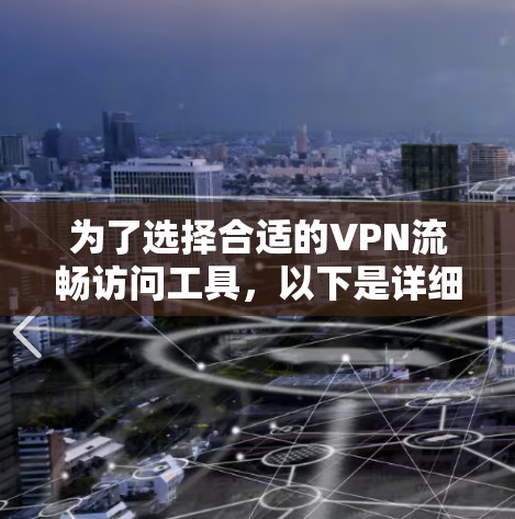 为了选择合适的VPN流畅访问工具，以下是详细的步骤和建议