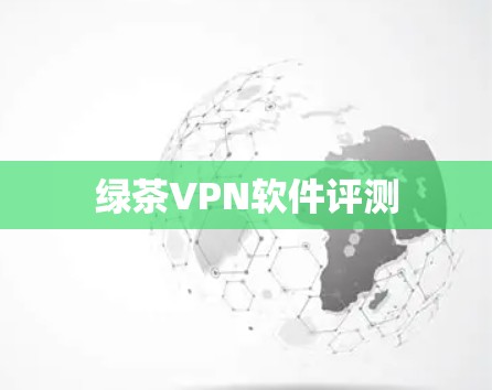 绿茶VPN软件评测