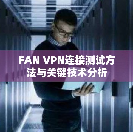 FAN VPN连接测试方法与关键技术分析