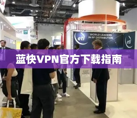 蓝快VPN官方下载指南