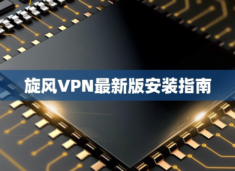 旋风VPN最新版安装指南